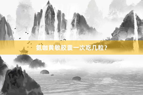 氨咖黄敏胶囊一次吃几粒？